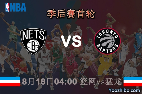 NBA季后赛首轮 篮网vs猛龙直播前瞻分析