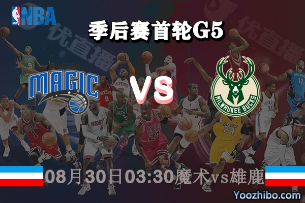 NBA季后赛首轮G5 魔术vs雄鹿直播前瞻分析